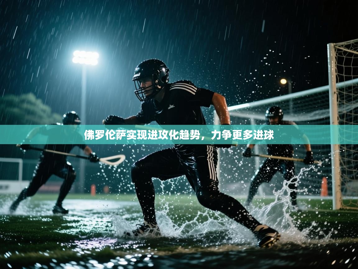 佛罗伦萨实现进攻化趋势，力争更多进球  第1张