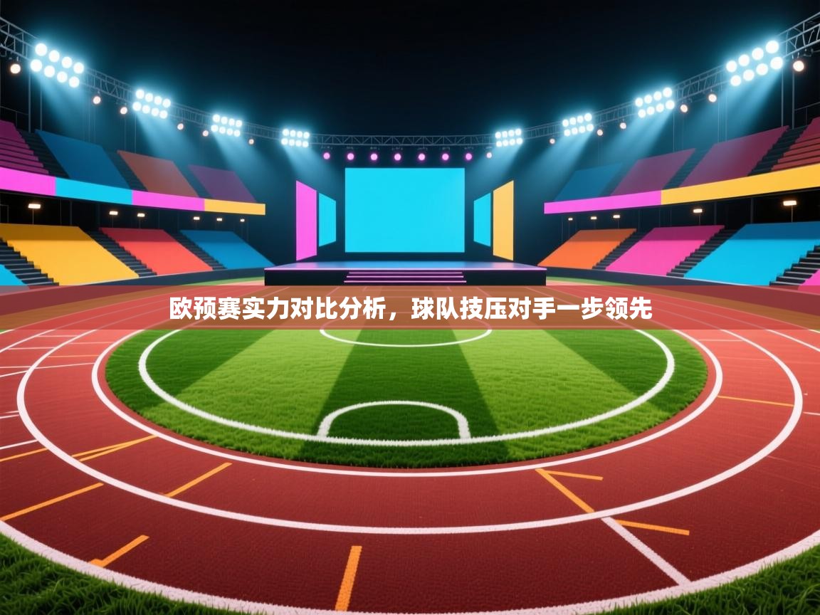 欧预赛实力对比分析，球队技压对手一步领先  第1张